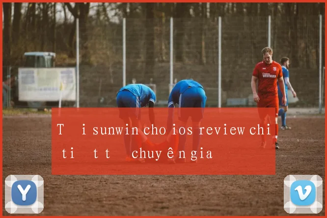 Tải sunwin cho ios review chi tiết từ chuyên gia